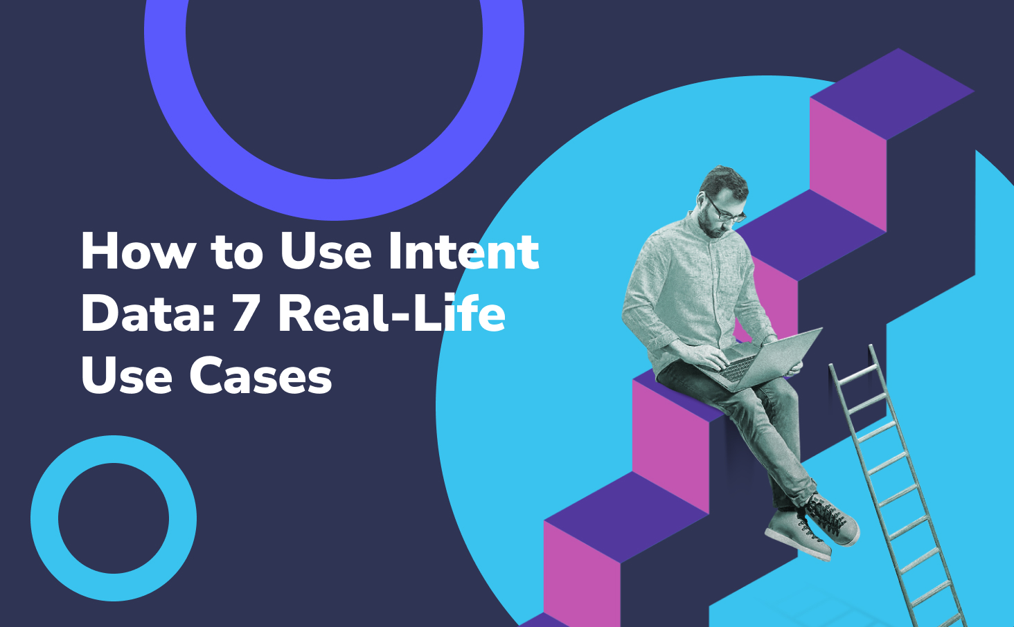 How to Use Intent Data: 7 Real-Life Use Cases