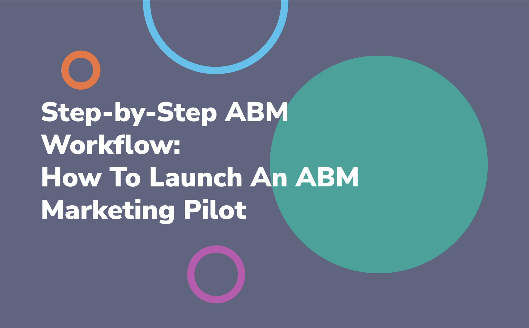 Step-by-Step ABM Workflow: How To Launch An ABM Marketing Pilot