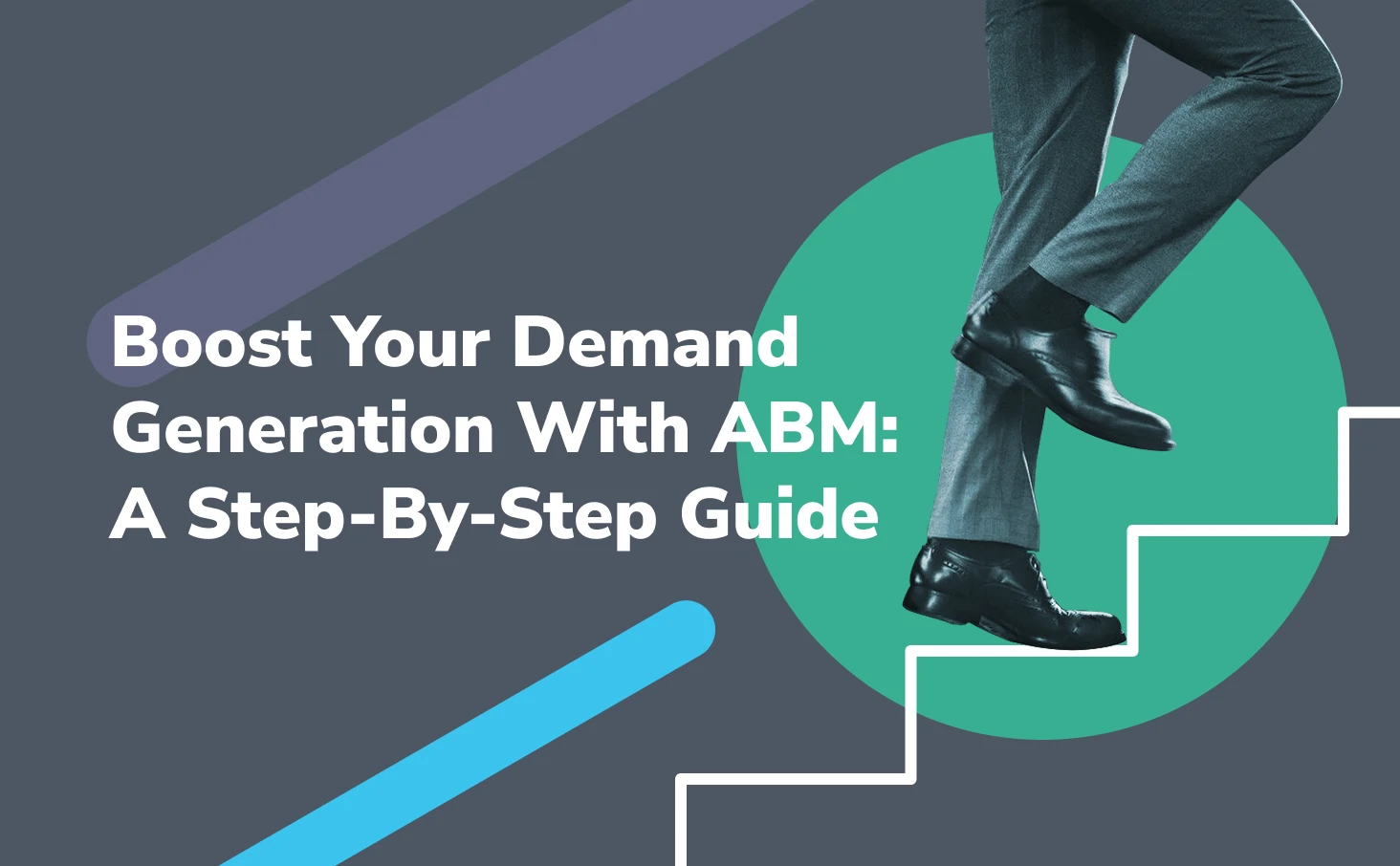 Boost Your Demand Generation With ABM: A Step-By-Step Guide